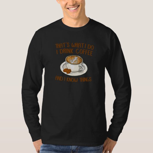 That's What I Do I Drink Coffee And I Know Things T-Shirt (Vorderseite)