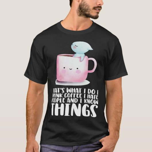 Thats what i do i drink coffee i hate people and i T-Shirt (Vorderseite)