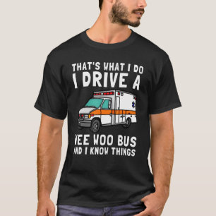 That's What I Do I Drive Wee Woo Bus Ambulance EMS T-Shirt