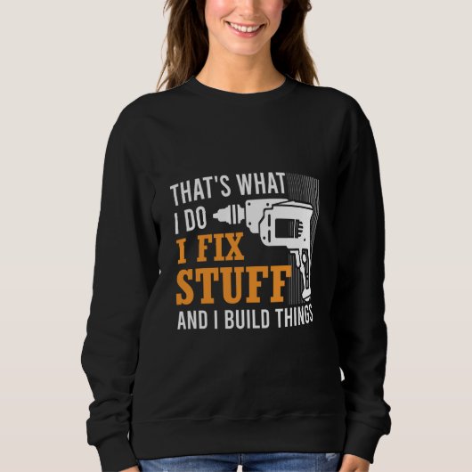That's What I Do I Fix Stuff And I Build Things Me Sweatshirt (Vorderseite)
