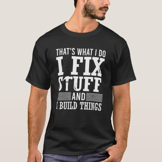 That's What I Do I Fix Stuff And I Build Things Me T-Shirt (Vorderseite)