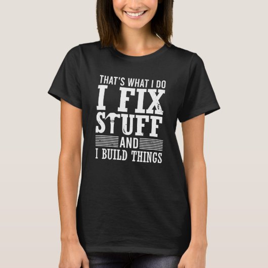 That's What I Do I Fix Stuff And I Build Things Me T-Shirt (Vorderseite)