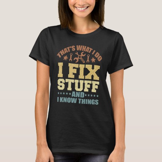 That's What I Do I Fix Stuff And I Know Things_5 T-Shirt (Vorderseite)
