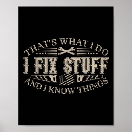 That's What I Do I Fix Stuff And I Know Things Fun Poster (Vorne)