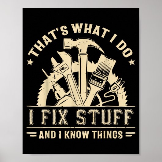 That's What I Do I Fix Stuff And I Know Things Fun Poster (Vorne)