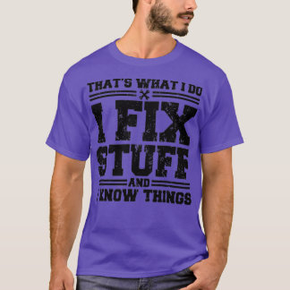 That's What I Do I Fix Stuff And I Know Things Fun T-Shirt