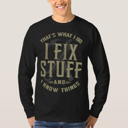 That's What I Do I Fix Stuff And I Know Things Me T-Shirt (Vorderseite)