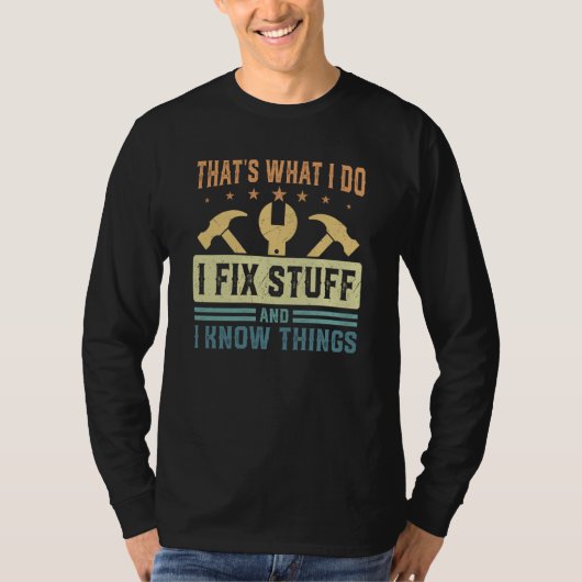 That's What I Do I Fix Stuff And I Know Things Say T-Shirt (Vorderseite)
