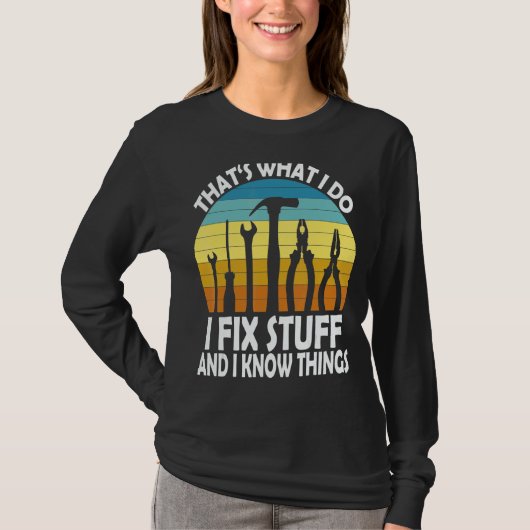 That's What I Do I Fix Stuff And I Know Things Say T-Shirt (Vorderseite)