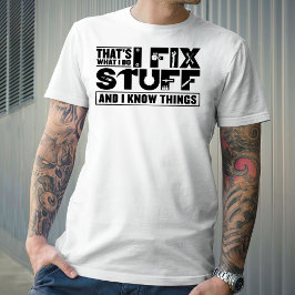 That's What I Do I Fix Stuff And I Know Things T-Shirt