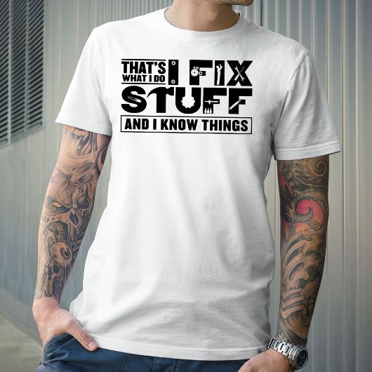 That's What I Do I Fix Stuff And I Know Things T-Shirt
