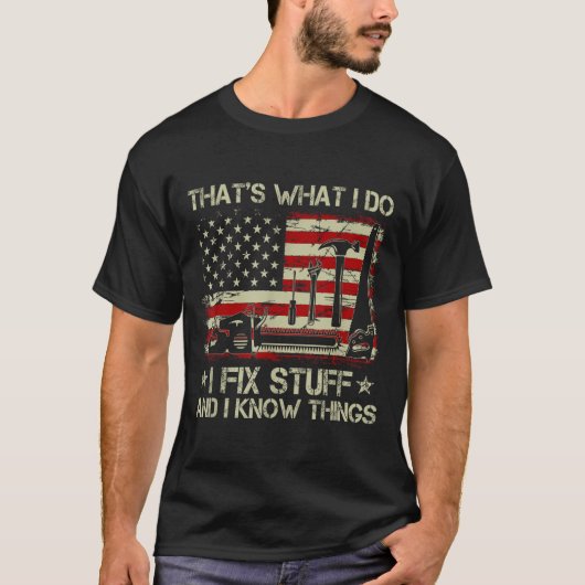 That's What I Do I Fix Stuff And I Know Things Us T-Shirt (Vorderseite)