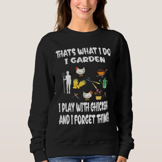 Thats What I Do I Garden I Play With Chickens Forg Sweatshirt (Vorderseite)