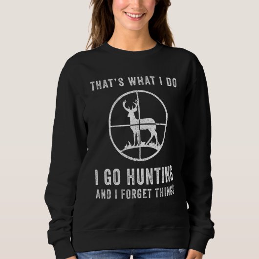 That's What I Do I Go Hunting And Forget Things H Sweatshirt (Vorderseite)