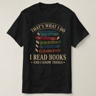 That's What I Do I Read Books and I Know Things T-Shirt