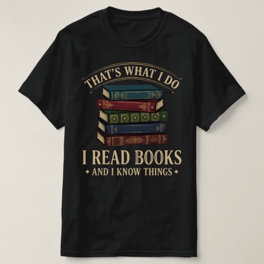 That's What I Do I Read Books and I Know Things T-Shirt (Design vorne)