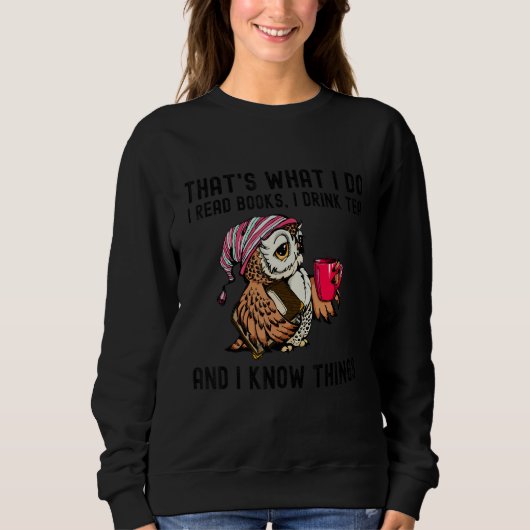 That's What I Do I Read Books Drink Tea and I Know Sweatshirt (Vorderseite)