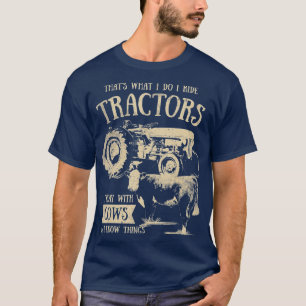Thats What I Do I Ride Tractors Funny Farmer Cowbo T-Shirt