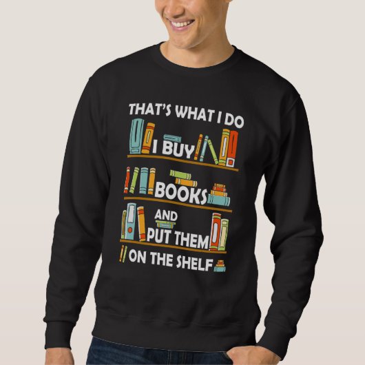 Thatu2019s What I Do I Buy Books And Put Them On T Sweatshirt (Vorderseite)