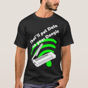 Thatx27ll put data on your dongle T-Shirt