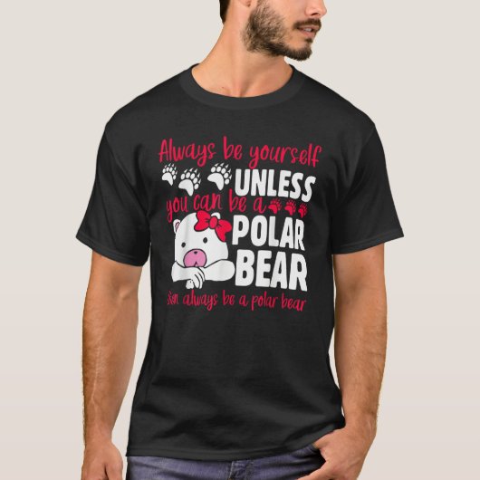 The ALWAYS BE YOURSELF UNLESS YOU CAN BE A POLAR B T-Shirt (Vorderseite)