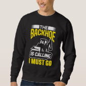 The Backhoe Is Calling I Must Go Excavator Constru Sweatshirt (Vorderseite)