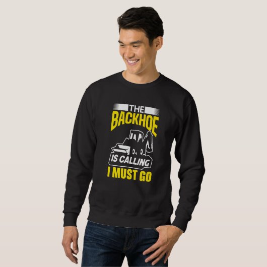 The Backhoe Is Calling I Must Go Excavator Constru Sweatshirt (Vorne ganz)