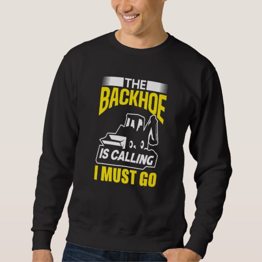 The Backhoe Is Calling I Must Go Excavator Constru Sweatshirt (Vorderseite)