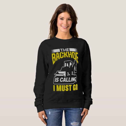 The Backhoe Is Calling I Must Go Excavator Constru Sweatshirt (Vorne ganz)