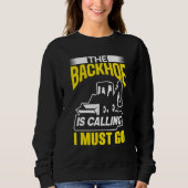 The Backhoe Is Calling I Must Go Excavator Constru Sweatshirt (Vorderseite)