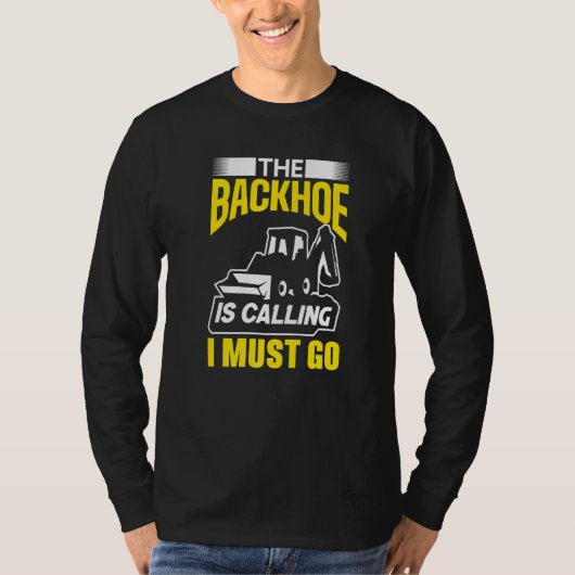 The Backhoe Is Calling I Must Go Excavator Constru T-Shirt (Vorderseite)