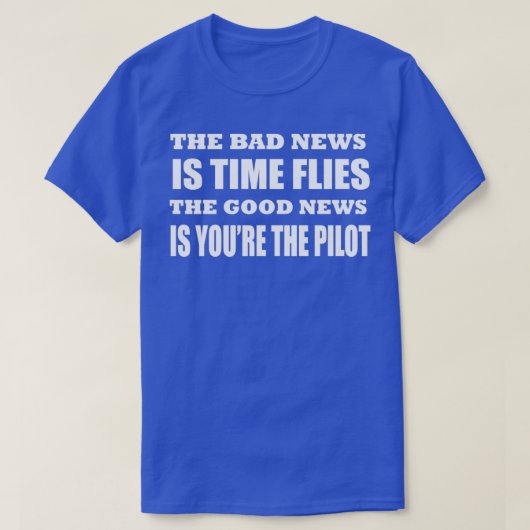 The bad news is time flies The good news is youre T-Shirt (Design vorne)
