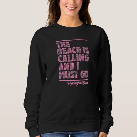 The Beach Is Calling and I Must Go Huntington Beac Sweatshirt (Vorderseite)
