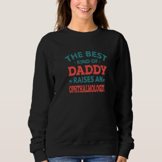 The Best Kind of Daddy Raises an Ophthalmologist   Sweatshirt