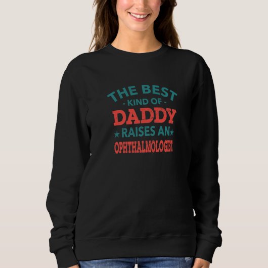 The Best Kind of Daddy Raises an Ophthalmologist   Sweatshirt (Vorderseite)