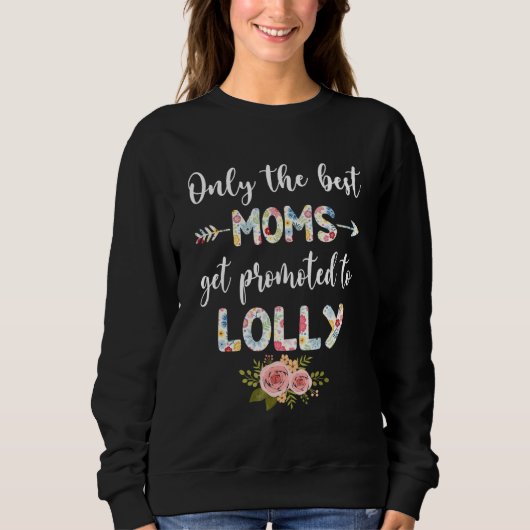 The Best Moms Get Promoted To ONLY LOLLY  Floral Sweatshirt (Vorderseite)