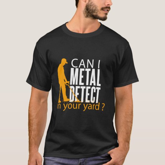 The Can I Metal Detect In Your Yard Metal Detectin T-Shirt (Vorderseite)