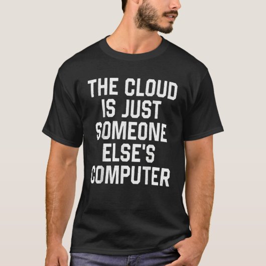 The Cloud Is Just Someone Else's Computer Nerdy G T-Shirt (Vorderseite)