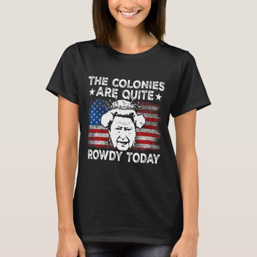 The Colonies Are Quite Rowdy Today Usa T-Shirt (Vorderseite)