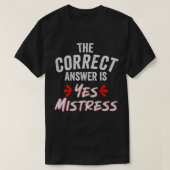 The Correct Answer is Yes Mistress  T-Shirt (Design vorne)