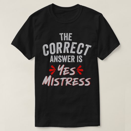 The Correct Answer is Yes Mistress T-Shirt (Design vorne)