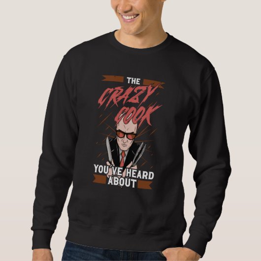 The crazy cook youve heard about for chef cooks & sweatshirt (Vorderseite)