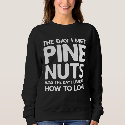 The Day I Met Pine Nuts  Pine Nuts Sweatshirt (Vorderseite)