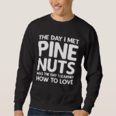 The Day I Met Pine Nuts  Pine Nuts Sweatshirt (Vorderseite)