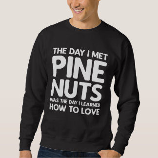The Day I Met Pine Nuts  Pine Nuts Sweatshirt