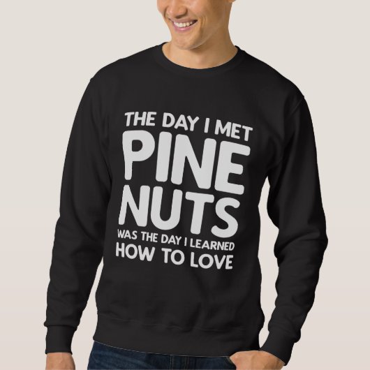 The Day I Met Pine Nuts  Pine Nuts Sweatshirt (Vorderseite)
