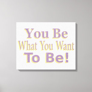 The Design says "You Be What You Want To Be!", Buy Leinwanddruck