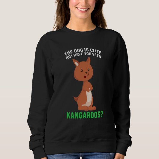 the dog is cute but have you seen kangaroos kangar sweatshirt (Vorderseite)