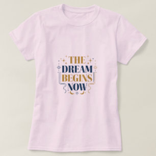 The Dream Begins Now - Inspirational Motivation T-Shirt