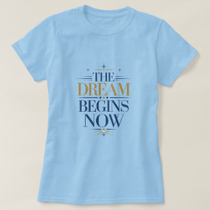 The Dream Begins Now - Inspirational Motivation T-Shirt